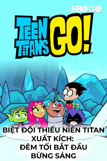 Biệt Đội Thiếu Niên Titan Xuất Kích: Đêm Tối Bắt Đầu Bừng Sáng (Phần 1) - Teen Titans Go!: Night Begins To Shine Special